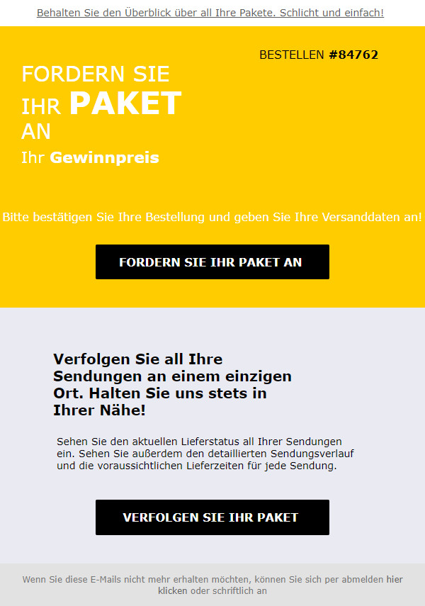 Ein Beispiel einer typischen Phishing-Mail. Ein Werbebanner in gelb und weiß, der Nutzer dazu auffordert, ihr Paket anzufordern. Es gibt einen Button mit der Aufschrift "Fordern Sie Ihr Paket an" und einen Abschnitt, der Informationen darüber gibt, wie man den Status seiner Sendungen verfolgen kann, begleitet von einem weiteren Button "Verfolgen Sie Ihr Paket". Es gibt auch einen Hinweis am unteren Rand über die Möglichkeit, sich von E-Mails abzumelden.