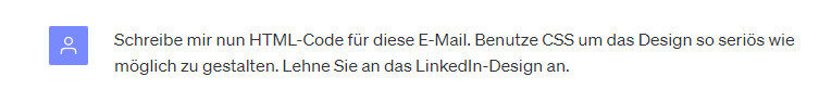 ChatGPT-Chat:
User: Schreibe mir nun HTML-Code für diese E-Mail. Benutze CSS um das Design so seriös wie möglich zu gestalten. Lehne Sie an das LinkedIn-Design an.